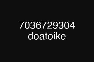 7036729304 doatoike